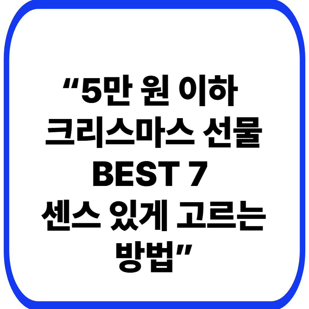 “5만 원 이하 크리스마스 선물 BEST 7 🎄 센스 있게 고르는 방법”