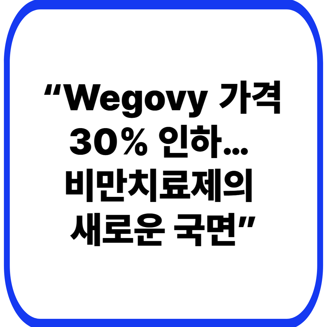 “Wegovy 가격 30% 인하… 비만치료제의 새로운 국면”-001