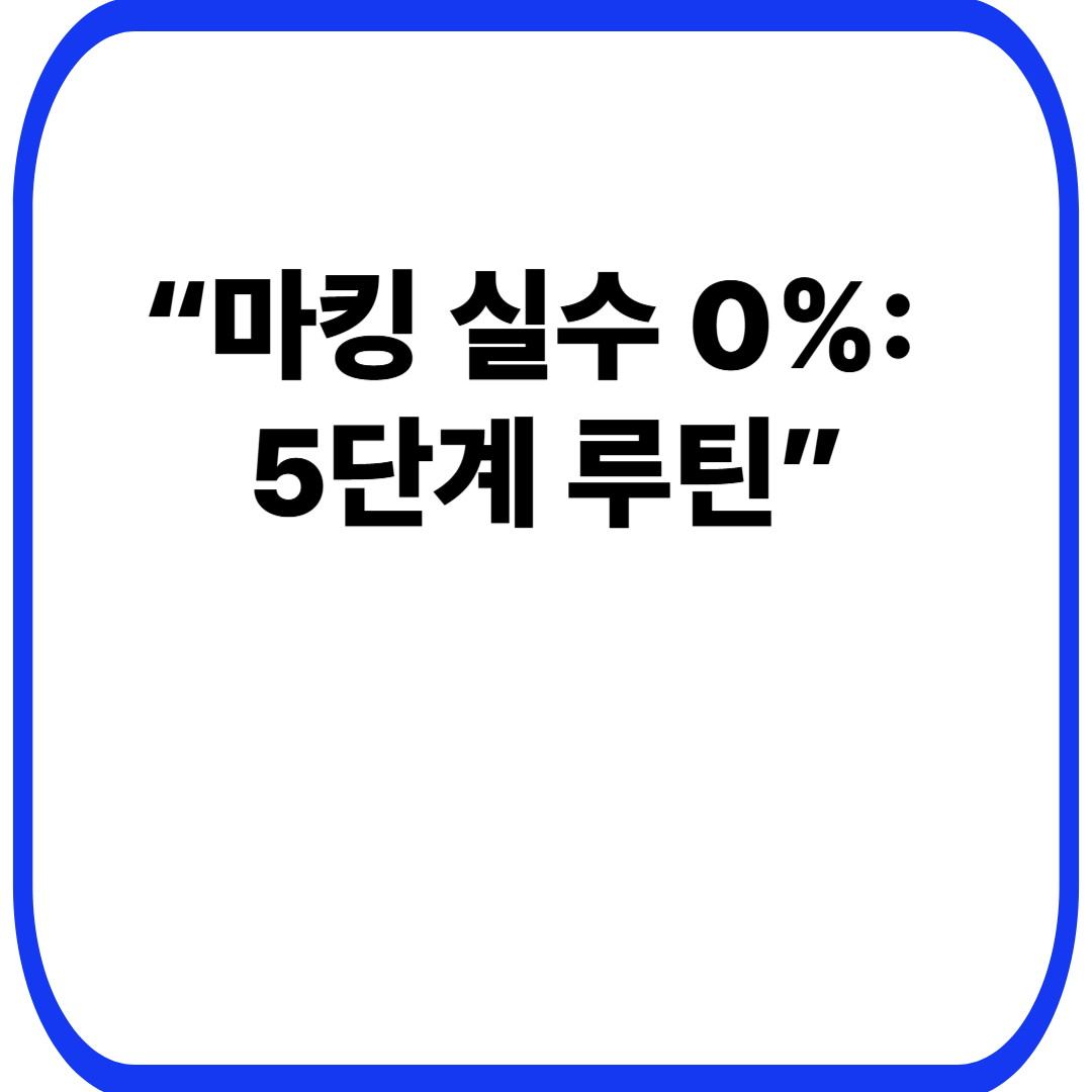 “마킹 실수 0%: 5단계 루틴”