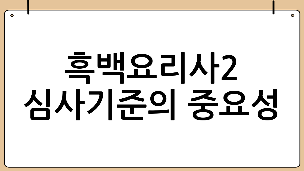 흑백요리사2 심사기준의 중요성