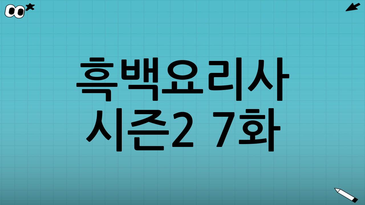 흑백요리사 시즌2 7화: 달콤함 속 치열한 전쟁, 그 서막