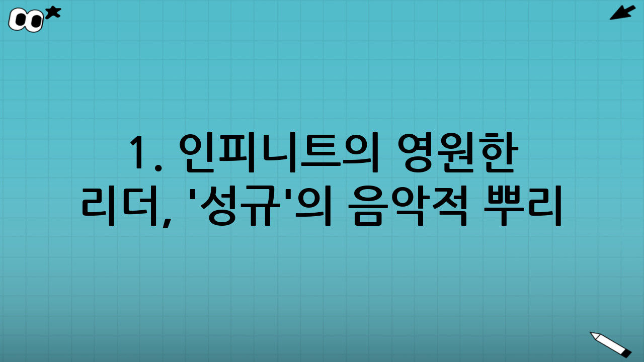 1. 인피니트의 영원한 리더, '성규'의 음악적 뿌리