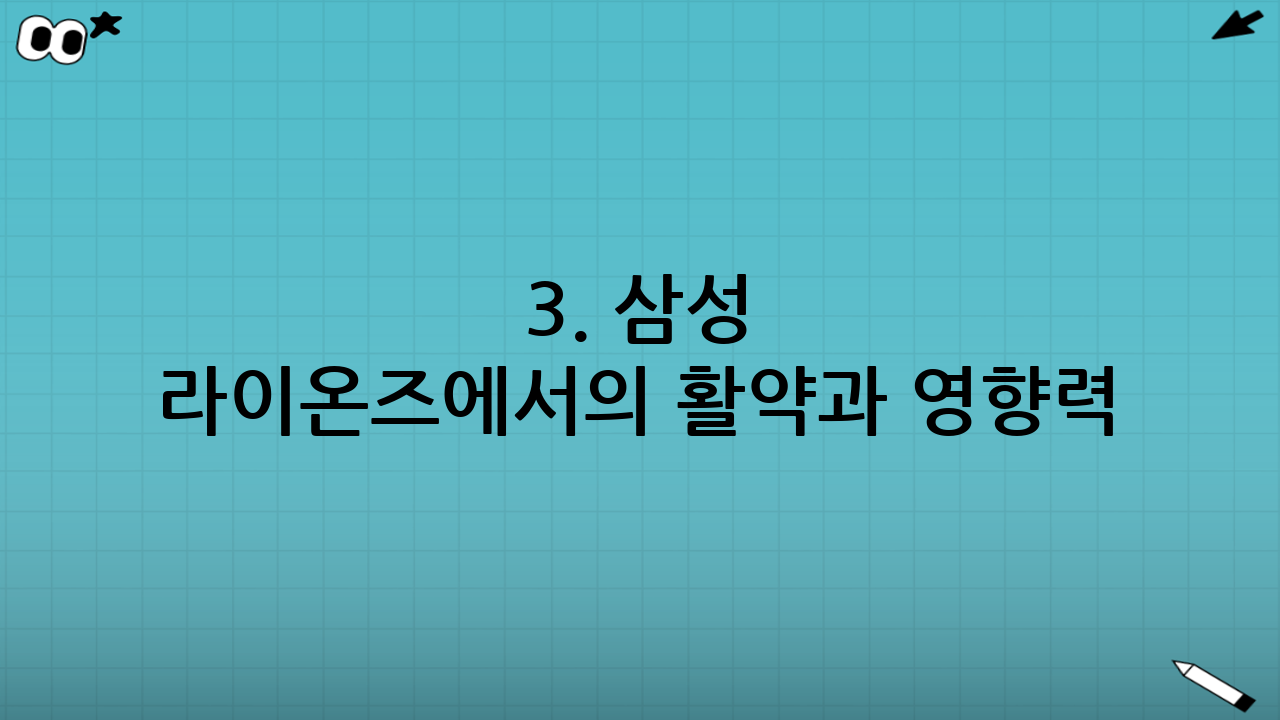 3. 삼성 라이온즈에서의 활약과 영향력