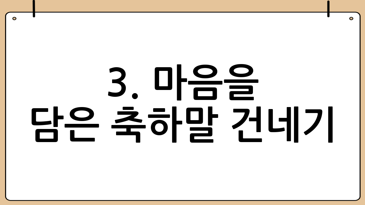 3. 마음을 담은 축하말 건네기: 진심은 통합니다