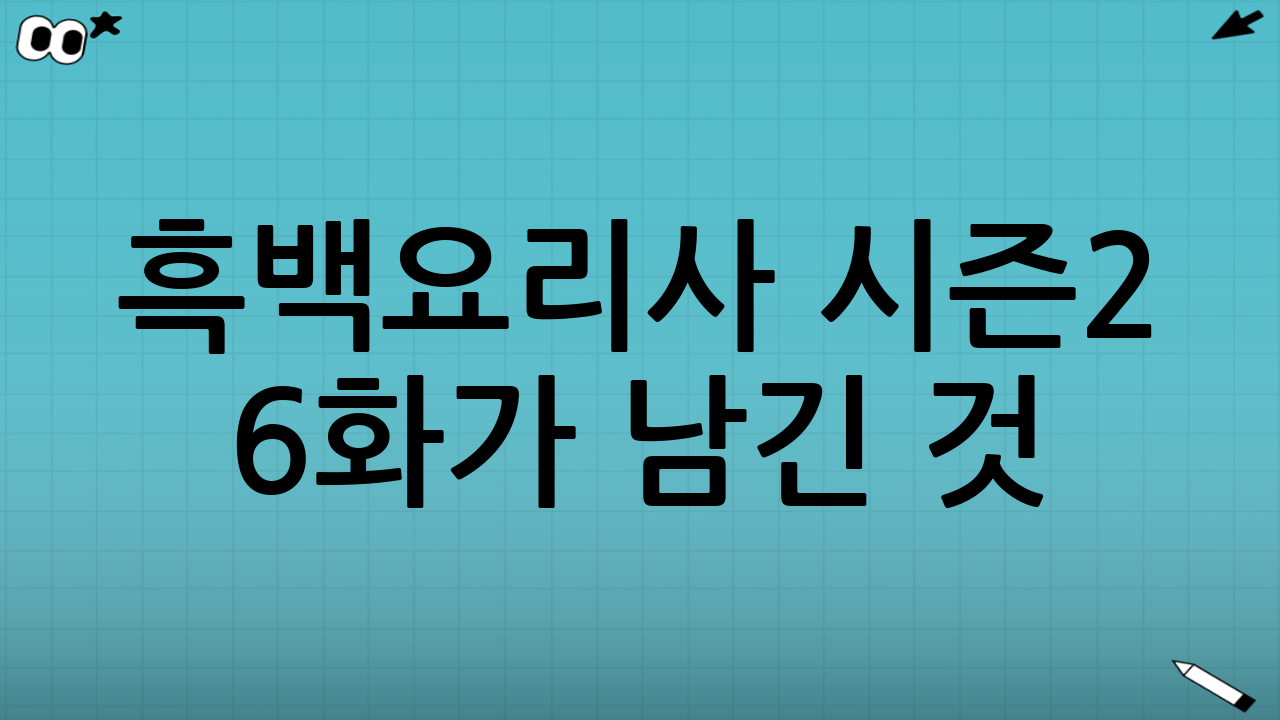 흑백요리사 시즌2 6화가 남긴 것