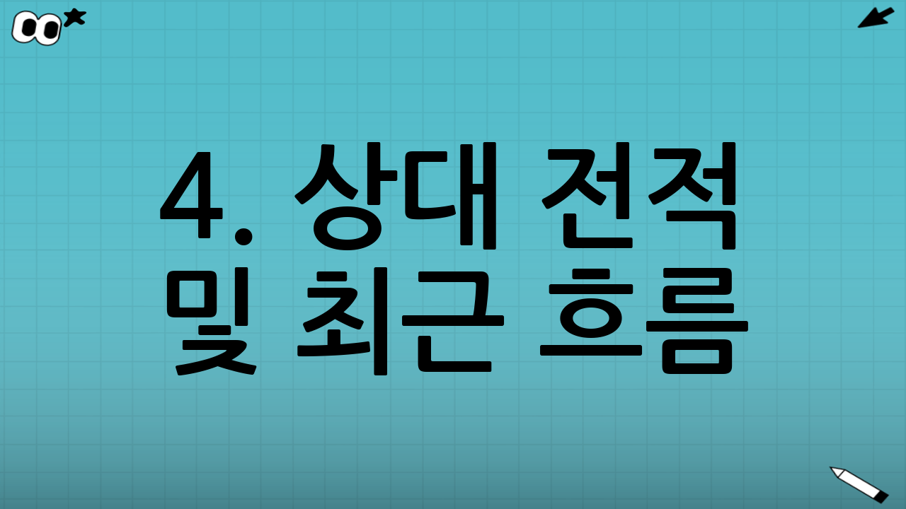 4. 상대 전적 및 최근 흐름
