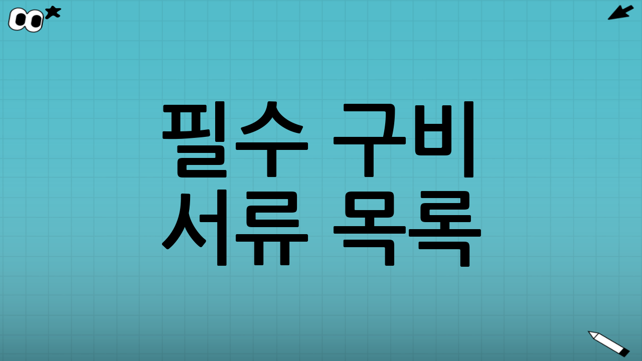 필수 구비 서류 목록