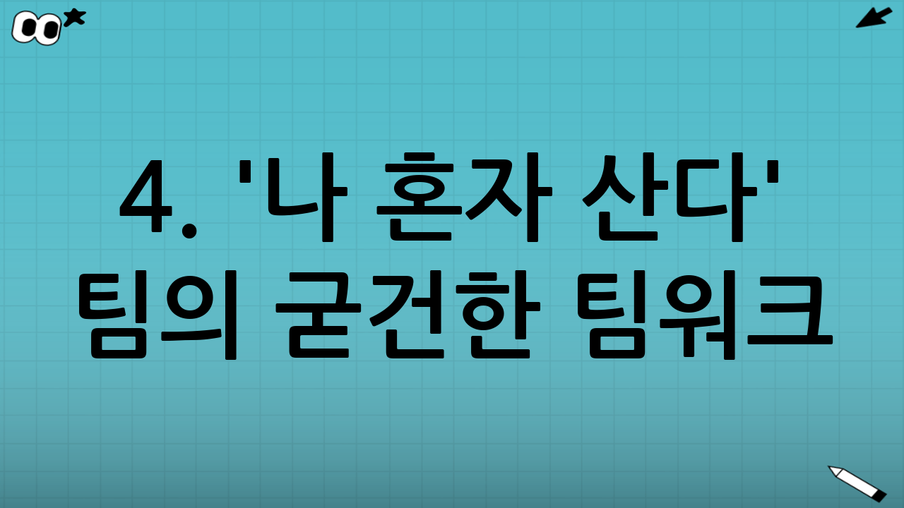 4. '나 혼자 산다' 팀의 굳건한 팀워크