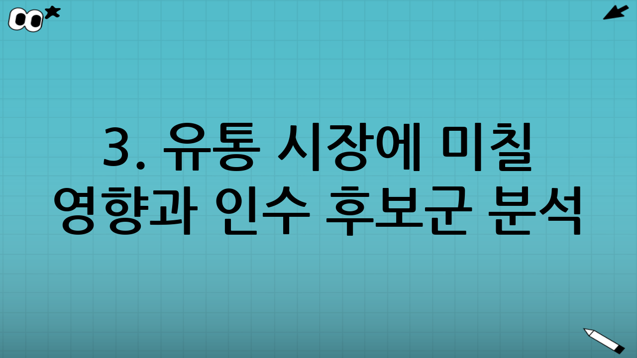 3. 유통 시장에 미칠 영향과 인수 후보군 분석