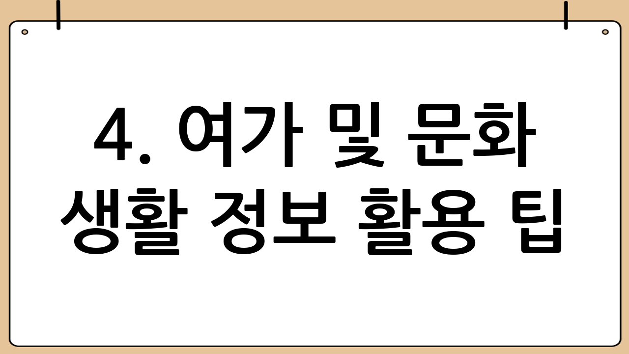 4. 여가 및 문화 생활 정보 활용 팁: 삶을 풍요롭게 만드는 시간