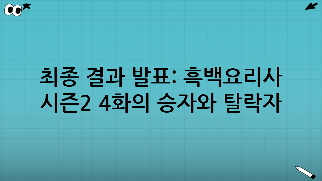 최종 결과 발표: 흑백요리사 시즌2 4화의 승자와 탈락자