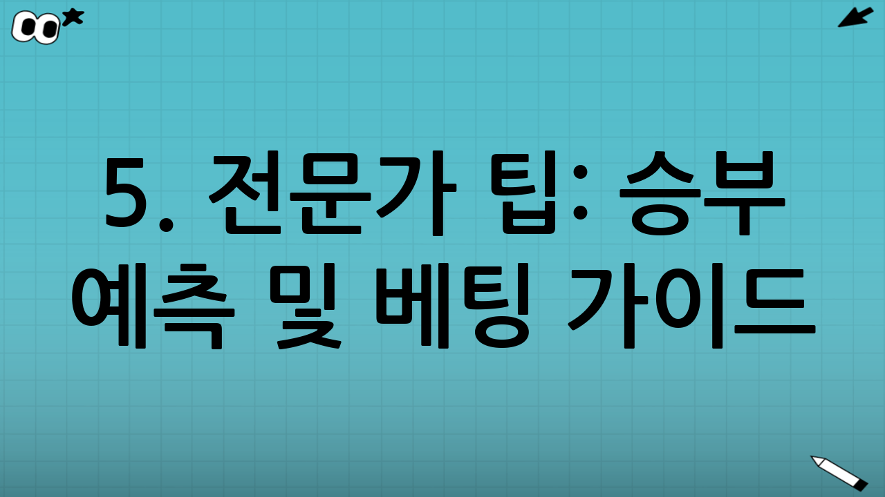 5. 전문가 팁: 승부 예측 및 베팅 가이드