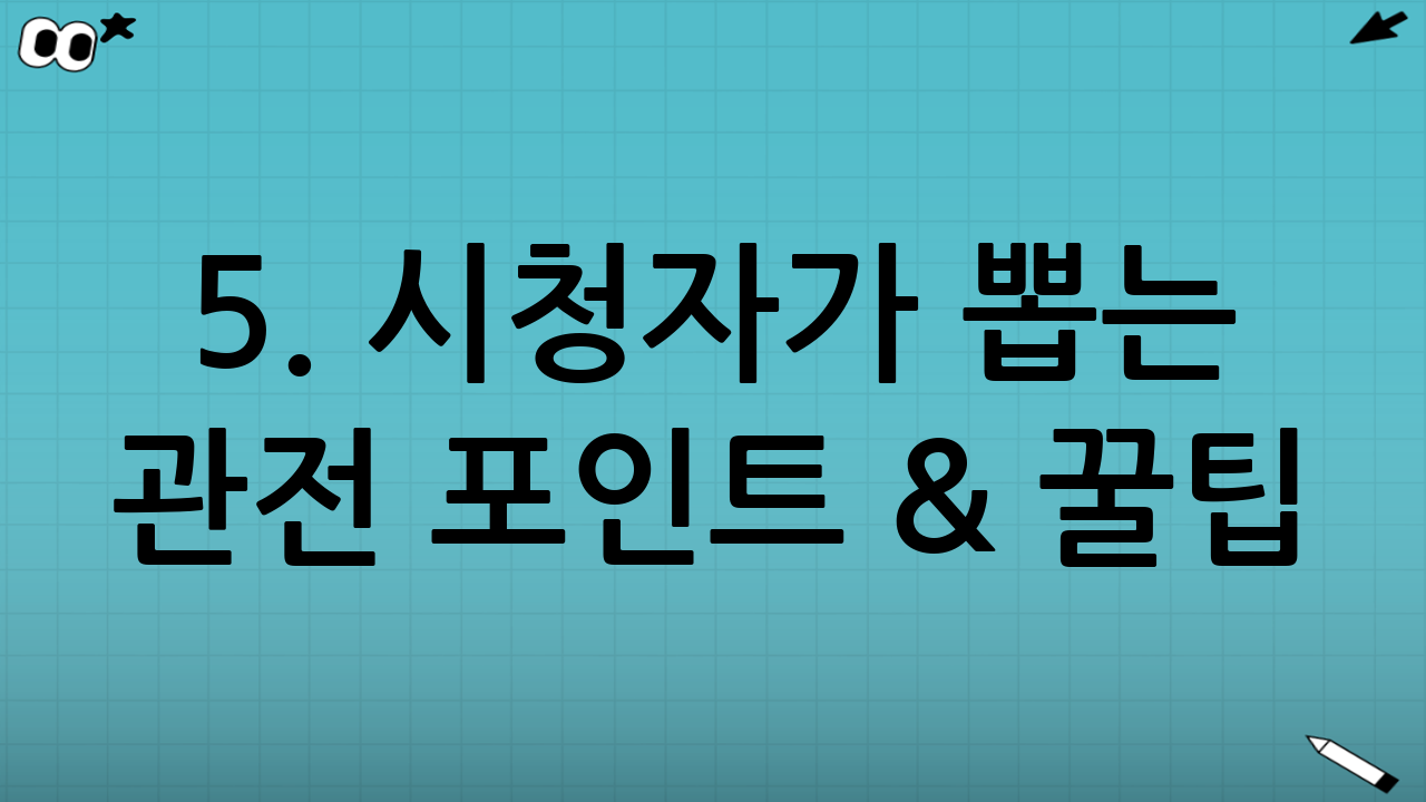 5. 시청자가 뽑는 관전 포인트 & 꿀팁
