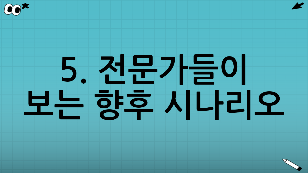 5. 전문가들이 보는 향후 시나리오