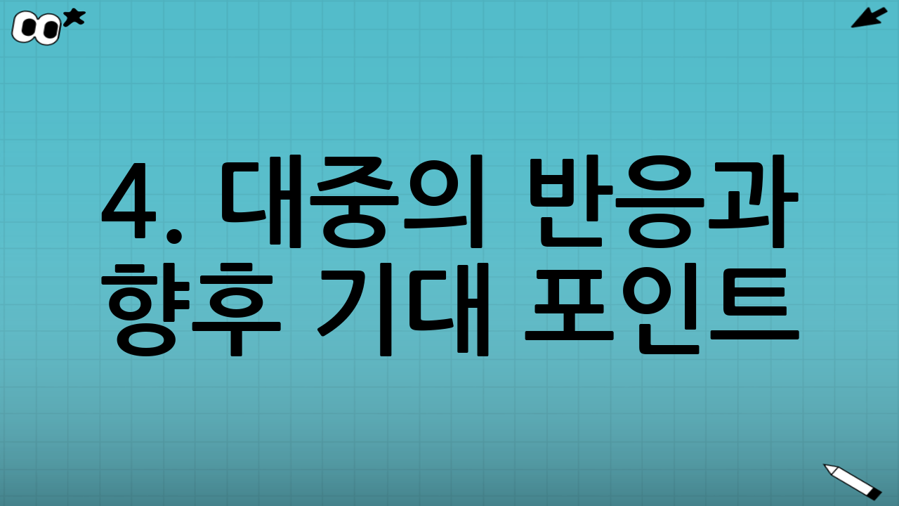 4. 대중의 반응과 향후 기대 포인트