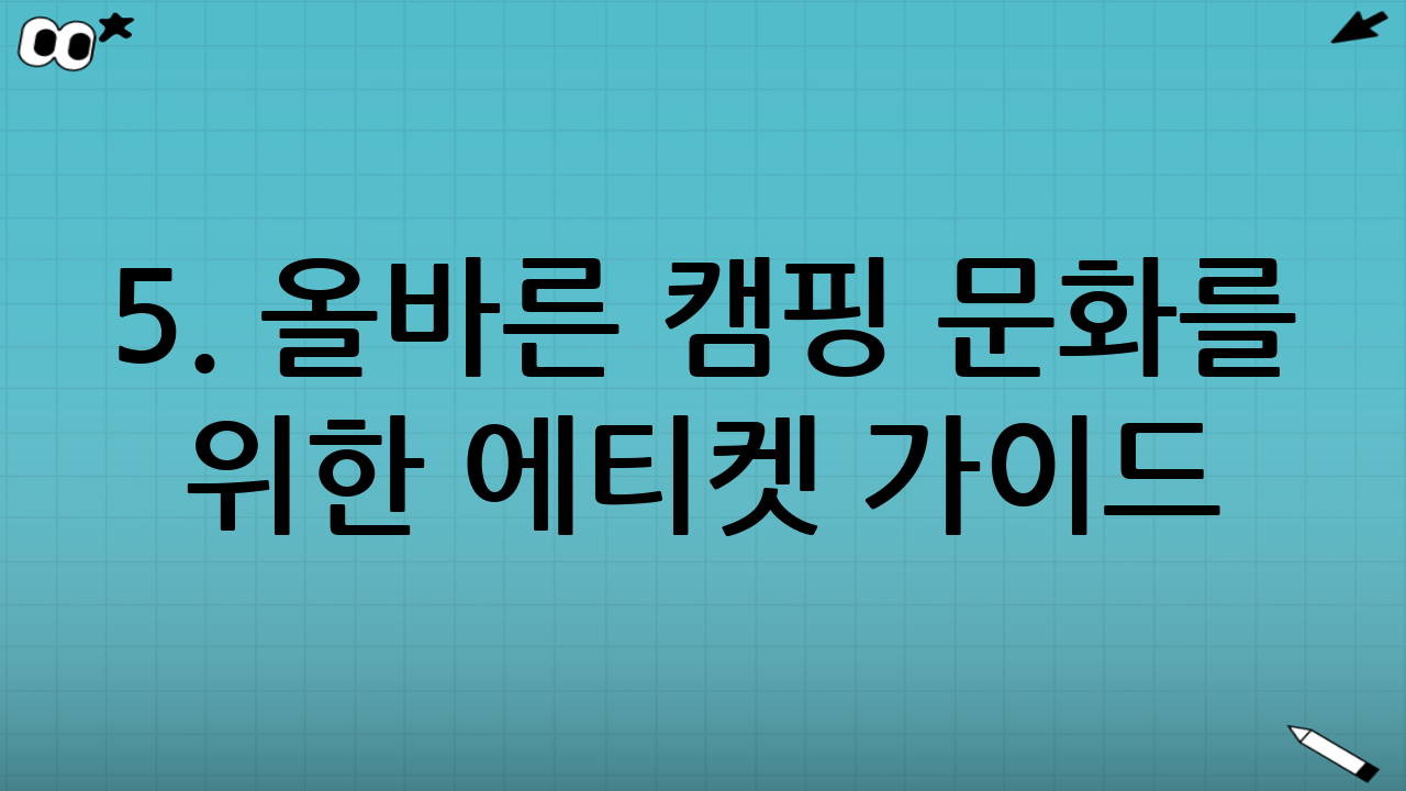 5. 올바른 캠핑 문화를 위한 에티켓 가이드