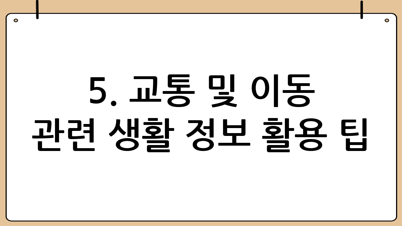 5. 교통 및 이동 관련 생활 정보 활용 팁: 빠르고 편리한 이동의 지혜