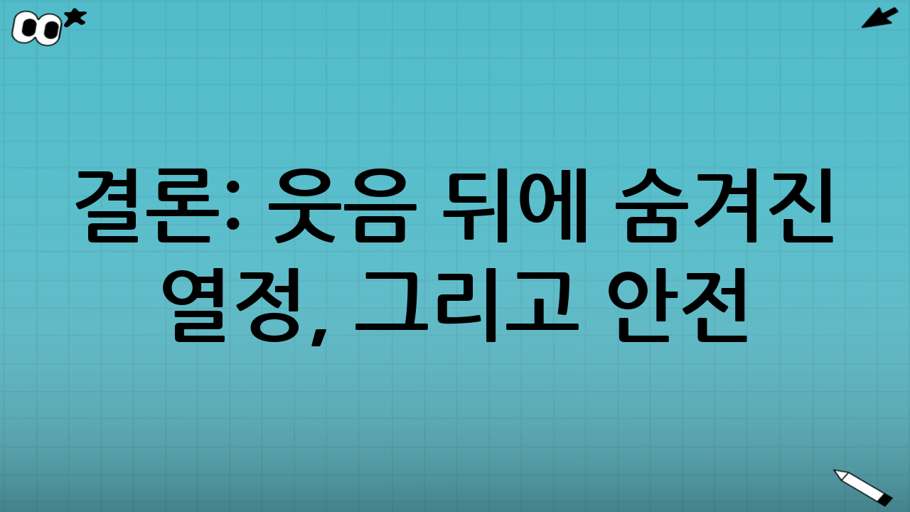 결론: 웃음 뒤에 숨겨진 열정, 그리고 안전