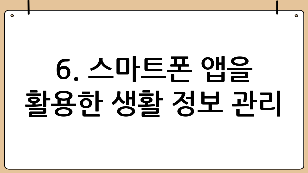 6. 스마트폰 앱을 활용한 생활 정보 관리: 내 손안의 비서
