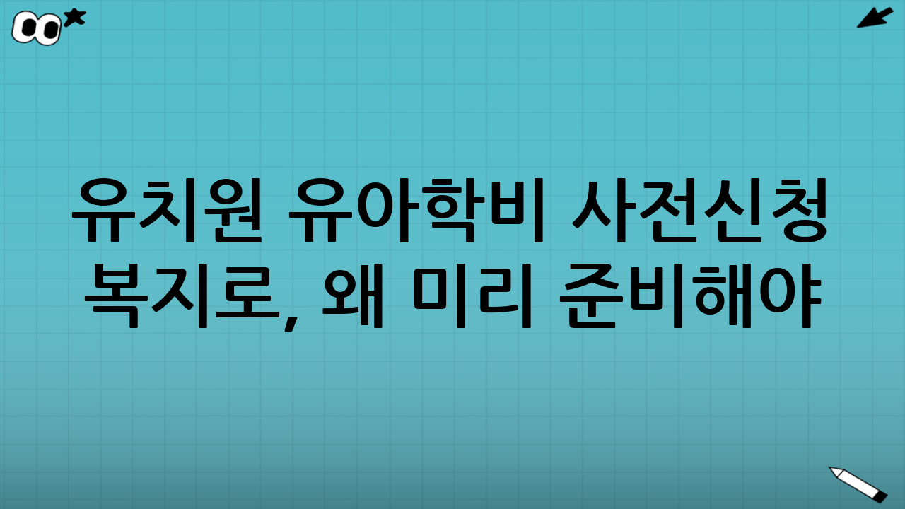유치원 유아학비 사전신청 복지로, 왜 미리 준비해야 할까?