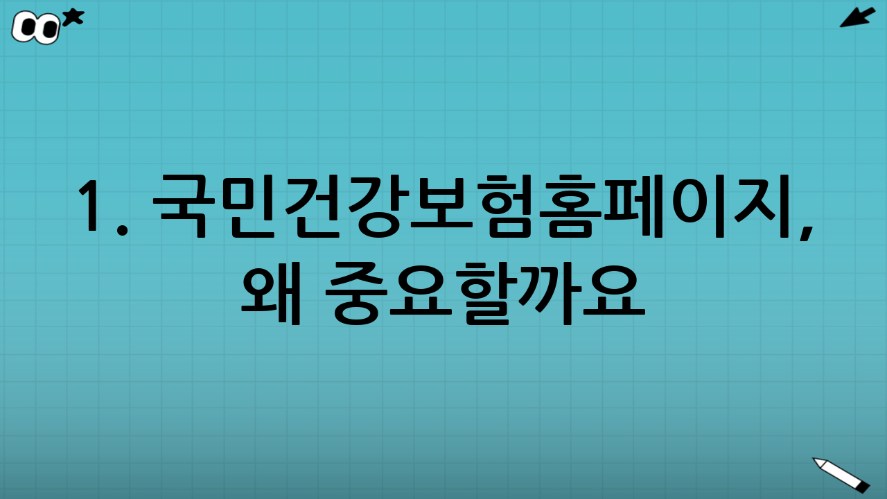 1. 국민건강보험홈페이지, 왜 중요할까요?