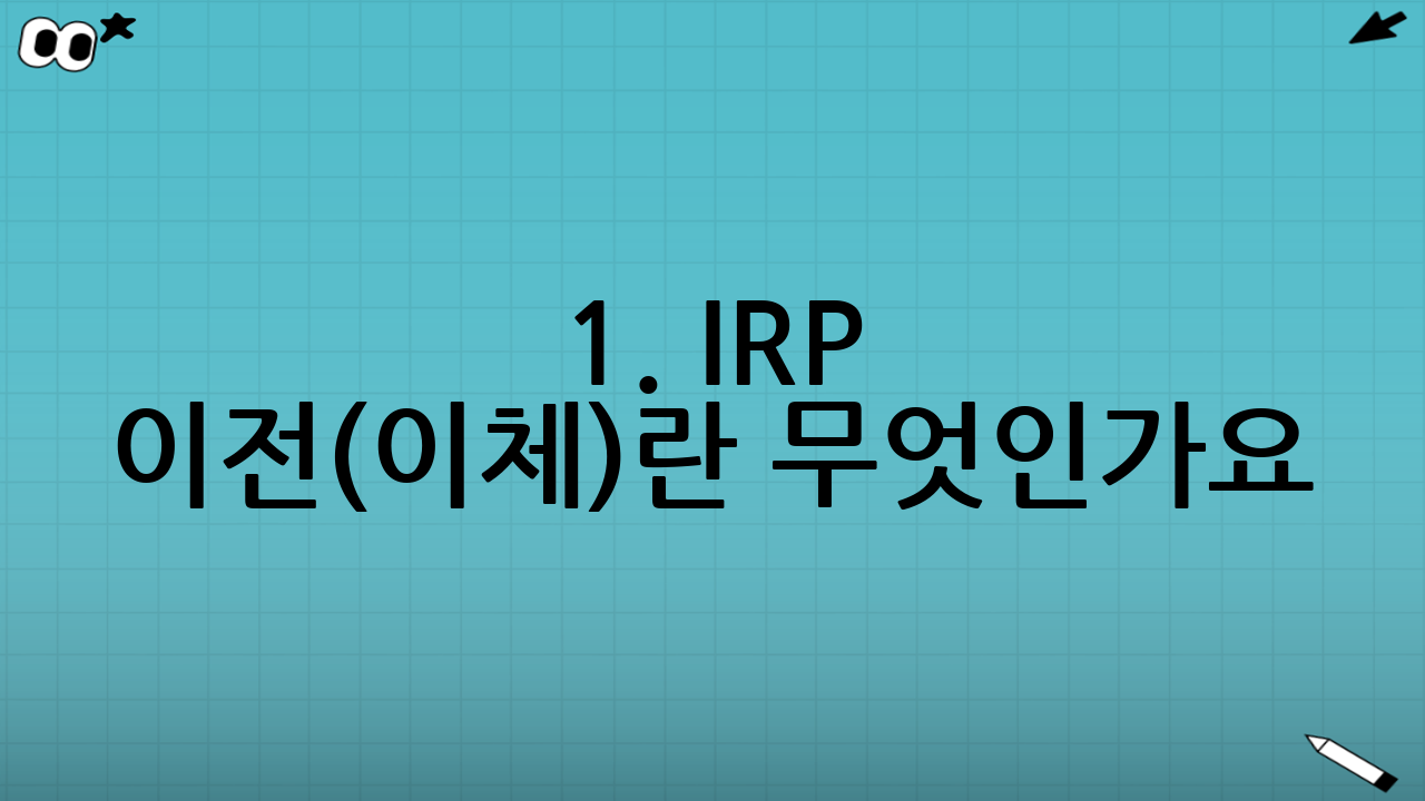 1. IRP 이전(이체)란 무엇인가요?