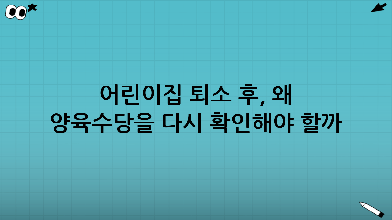 어린이집 퇴소 후, 왜 양육수당을 다시 확인해야 할까?
