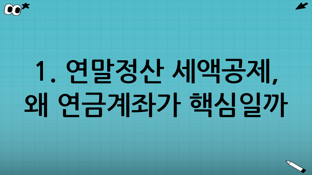 1. 연말정산 세액공제, 왜 연금계좌가 핵심일까?