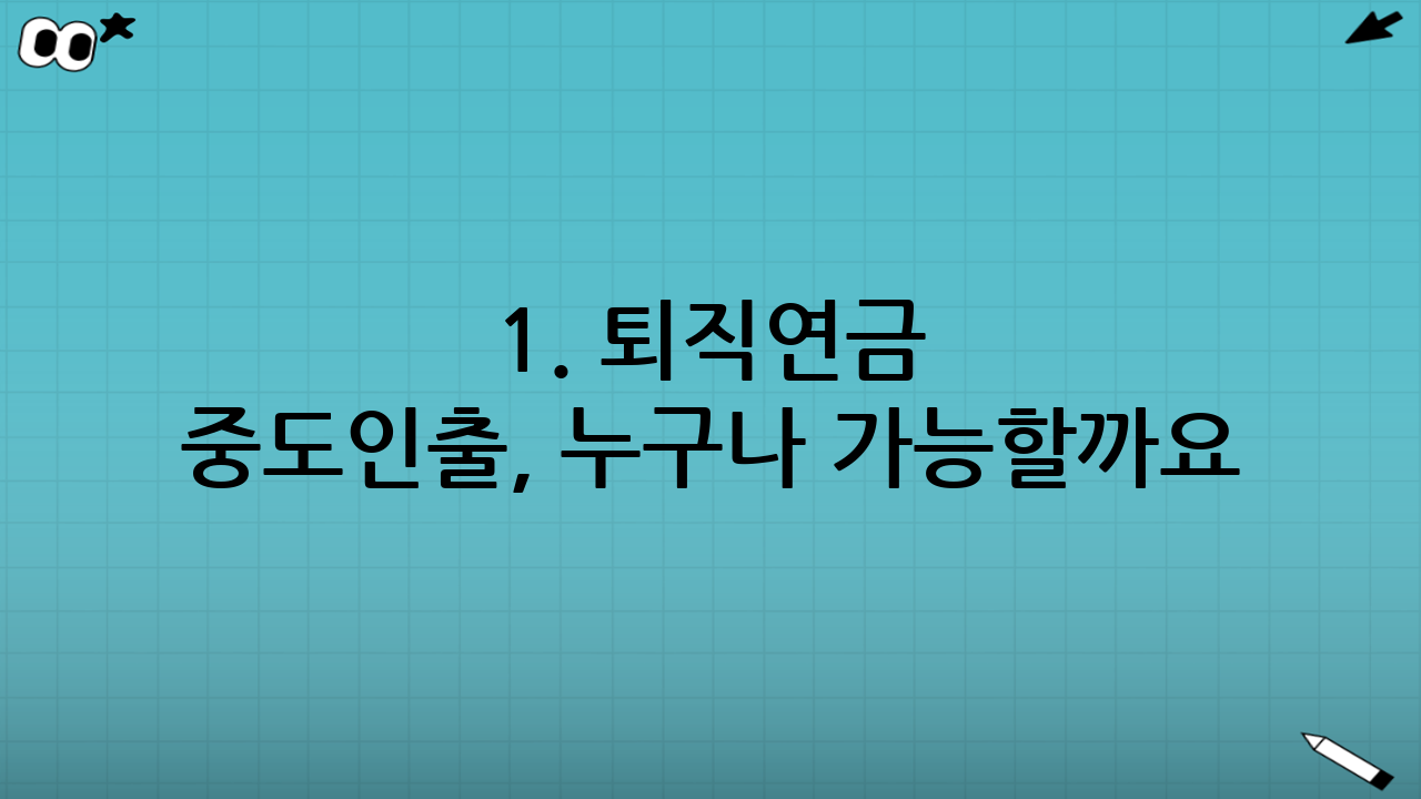 1. 퇴직연금 중도인출, 누구나 가능할까요?