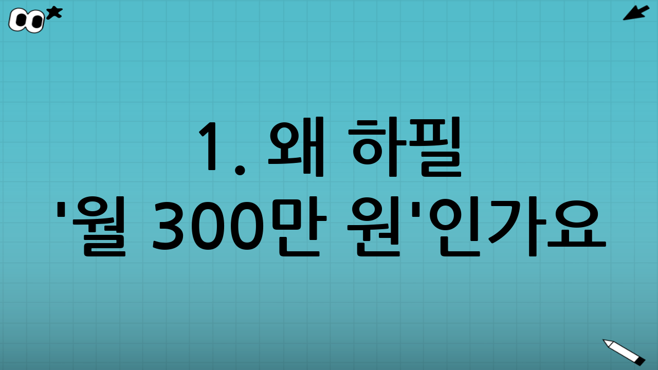 1. 왜 하필 '월 300만 원'인가요?