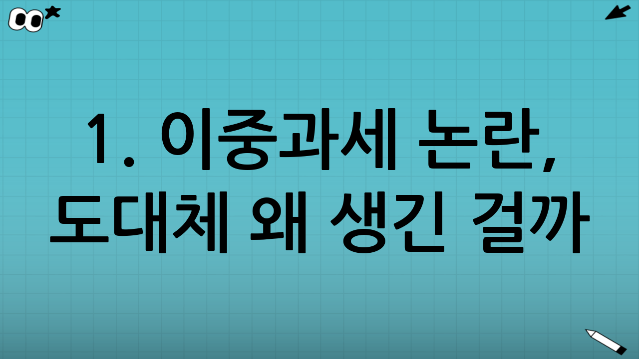 1. 이중과세 논란, 도대체 왜 생긴 걸까?