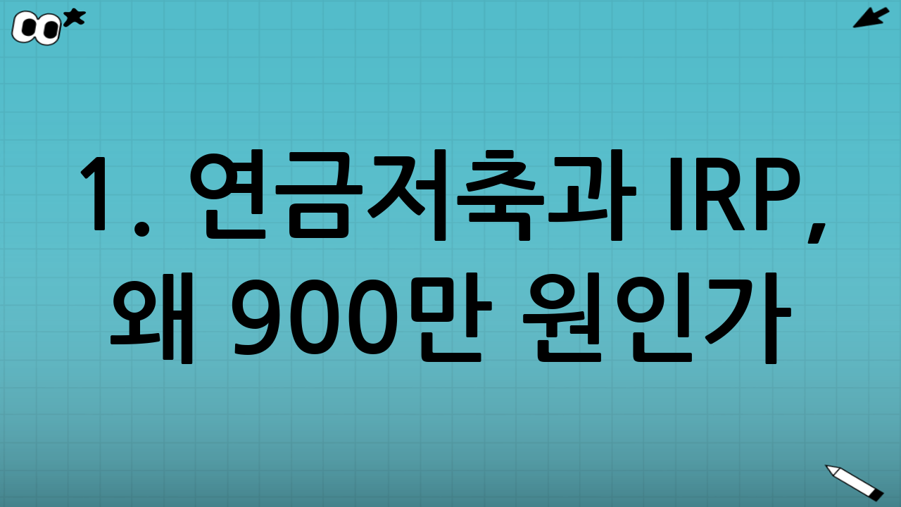 1. 연금저축과 IRP, 왜 900만 원인가?