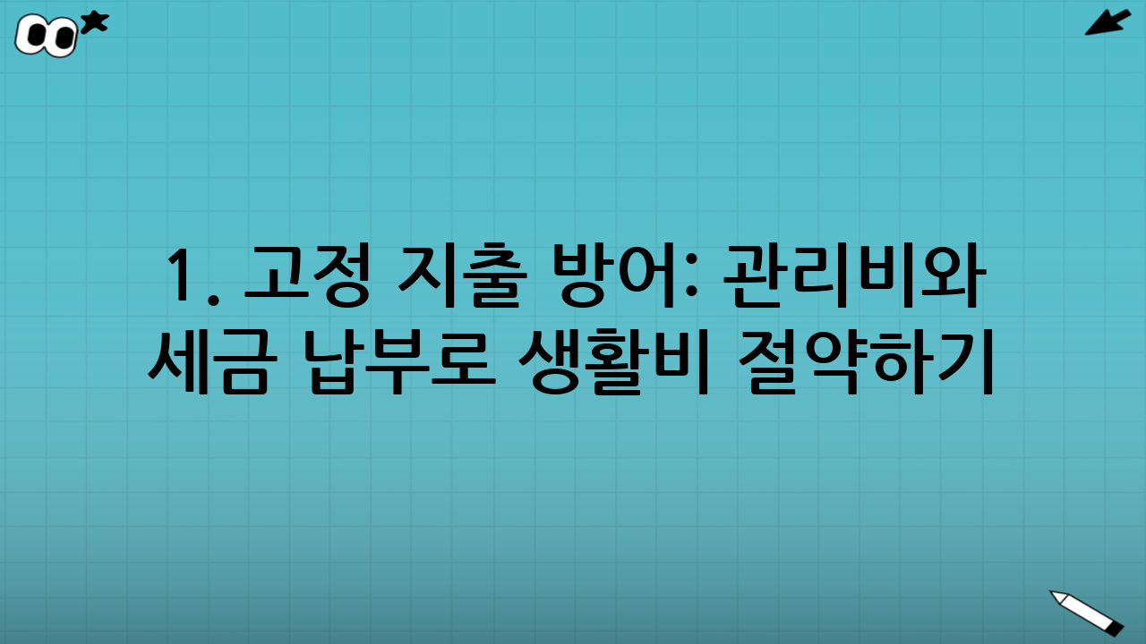 1. 고정 지출 방어: 관리비와 세금 납부로 생활비 절약하기