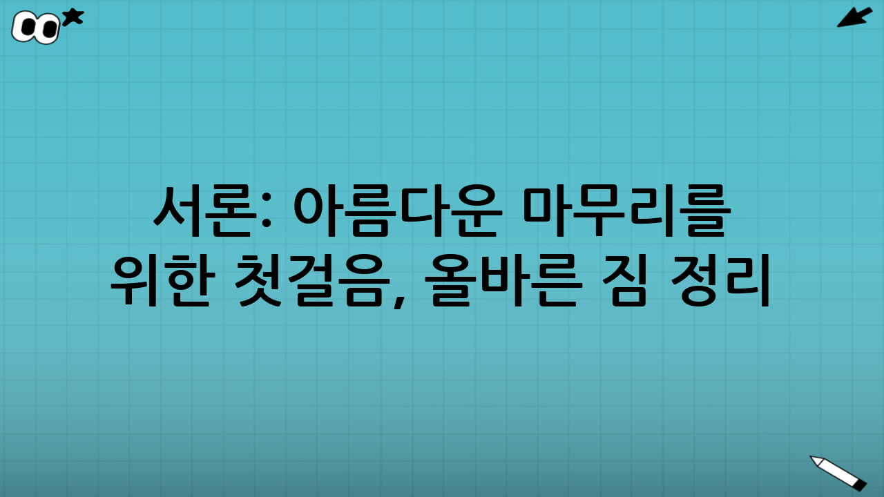 서론: 아름다운 마무리를 위한 첫걸음, 올바른 짐 정리