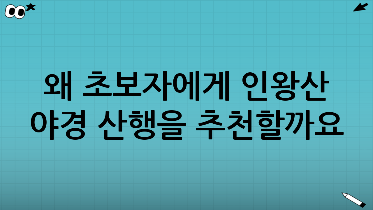 왜 초보자에게 인왕산 야경 산행을 추천할까요?