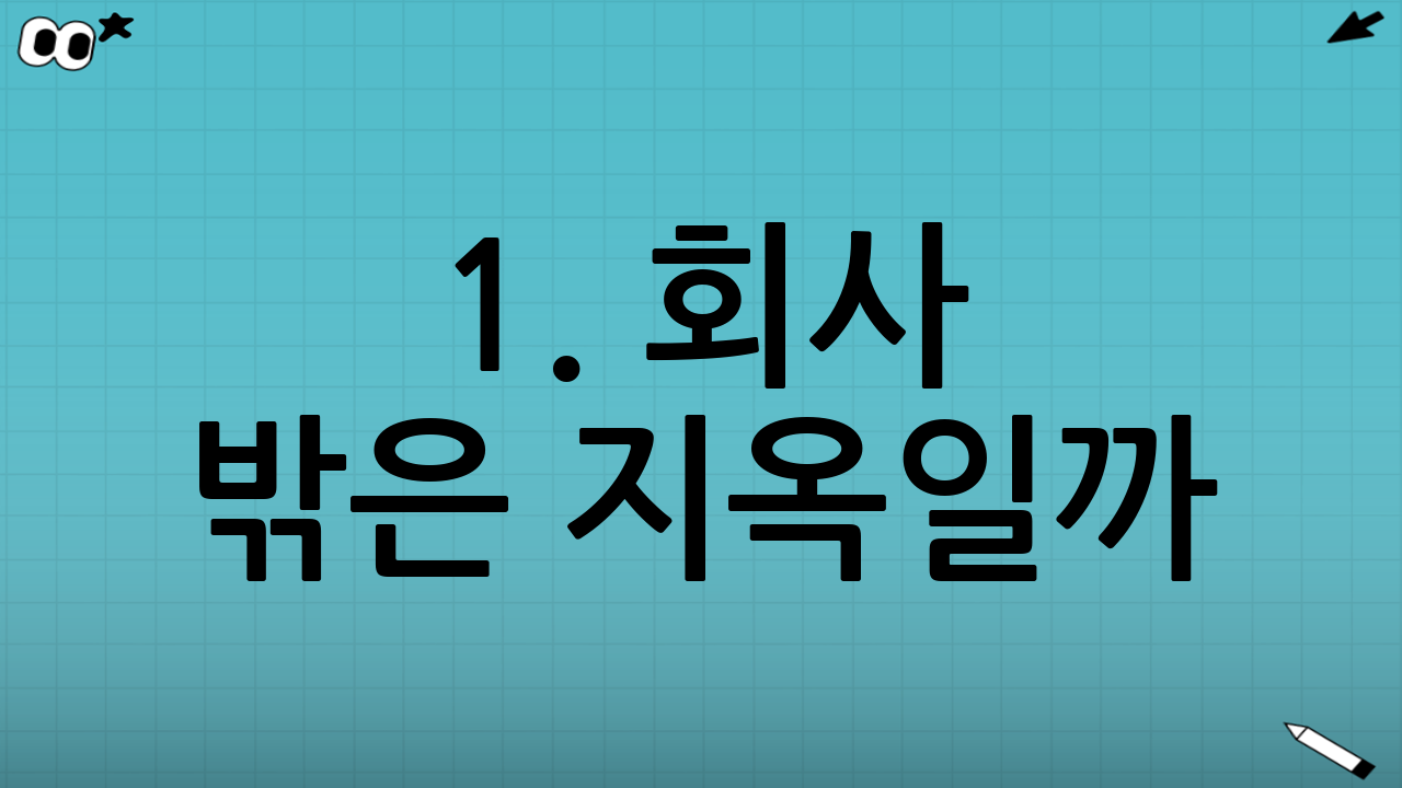1. 회사 밖은 지옥일까? 결론부터 말하자면