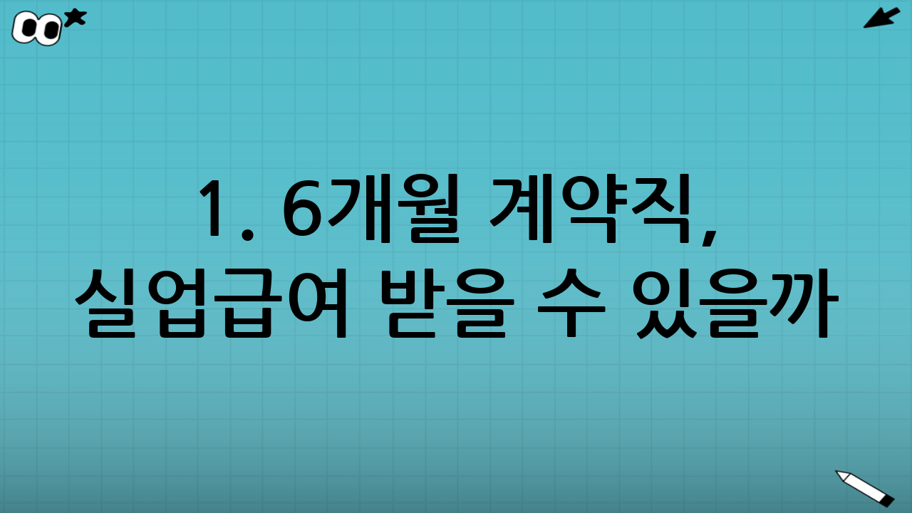 1. 6개월 계약직, 실업급여 받을 수 있을까? (가장 중요한 요건)