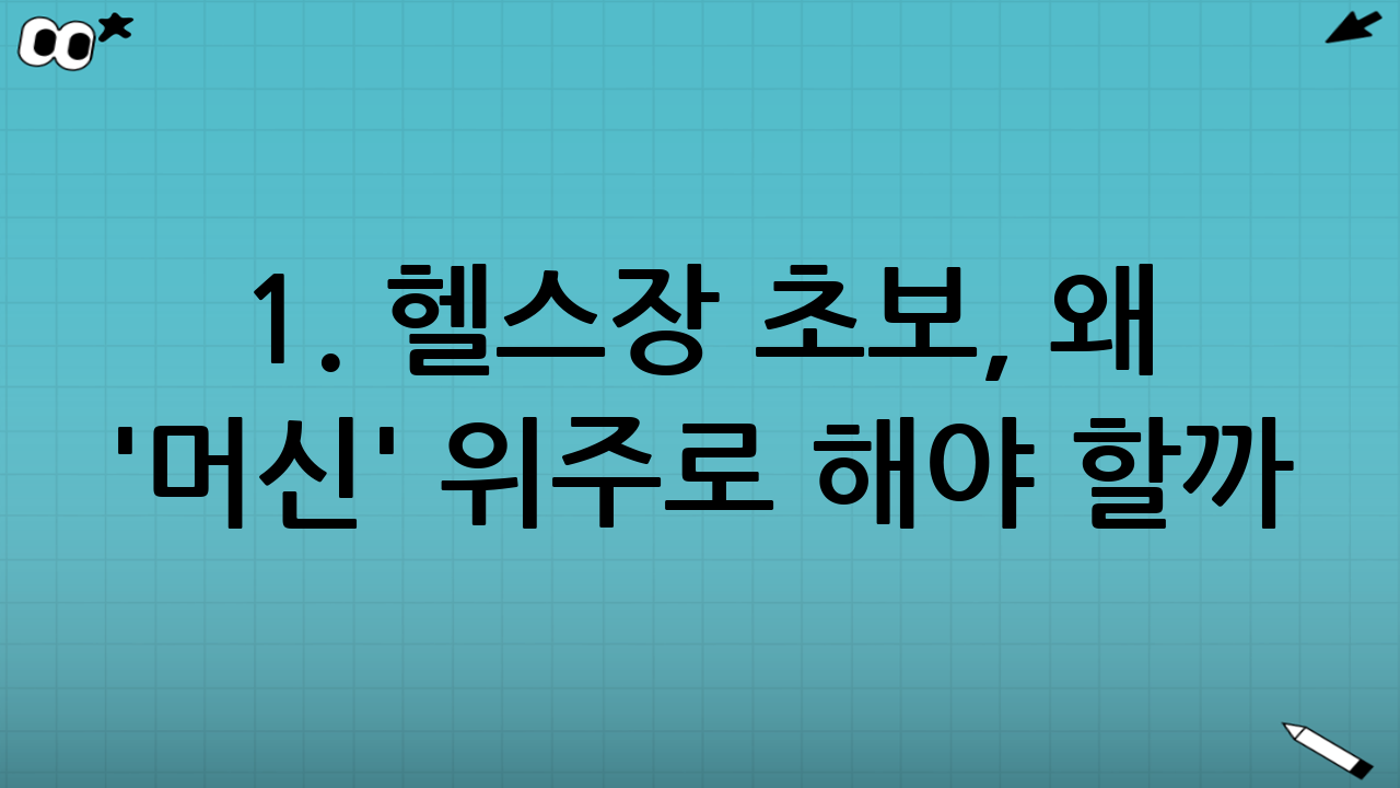 1. 헬스장 초보, 왜 '머신' 위주로 해야 할까?