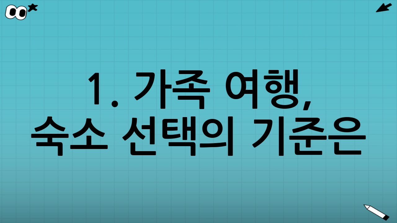 1. 가족 여행, 숙소 선택의 기준은?