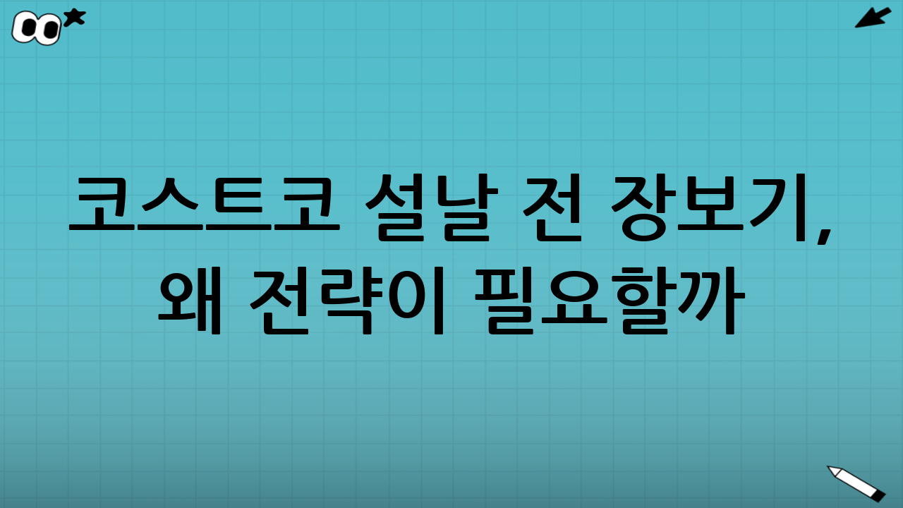 코스트코 설날 전 장보기, 왜 ‘전략’이 필요할까?