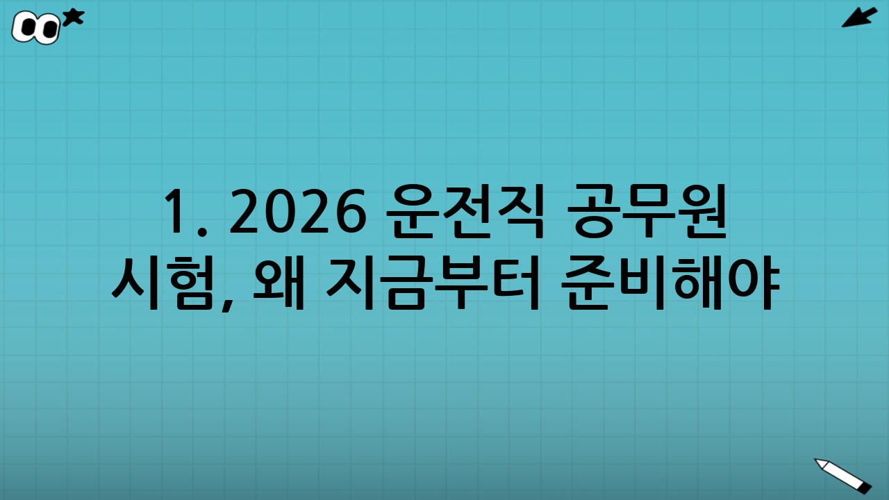 1. 2026 운전직 공무원 시험, 왜 지금부터 준비해야 할까요?