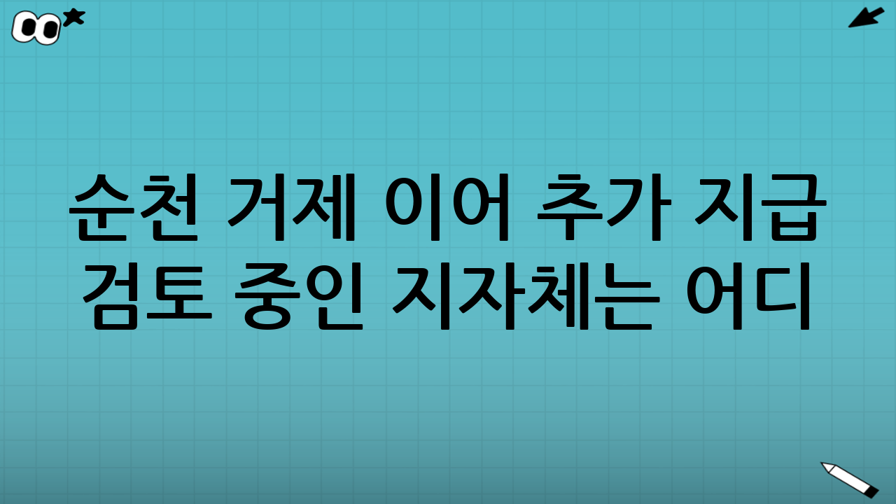 순천 거제 이어 추가 지급 검토 중인 지자체는 어디? 이 질문이 나온 배경