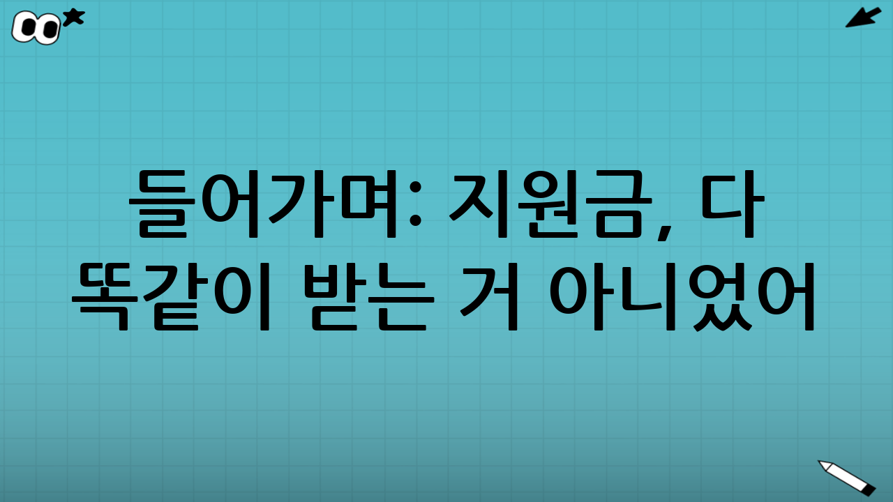 들어가며: “지원금, 다 똑같이 받는 거 아니었어?”