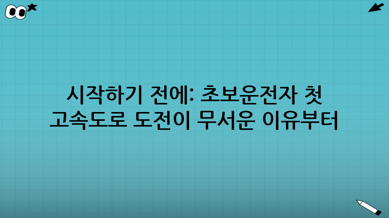 시작하기 전에: 초보운전자 첫 고속도로 도전이 무서운 이유부터 정리