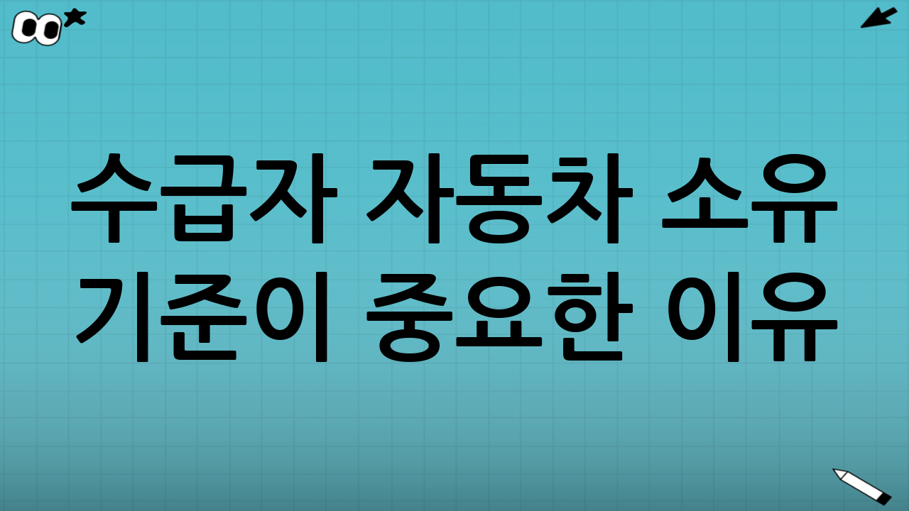 수급자 자동차 소유 기준이 중요한 이유