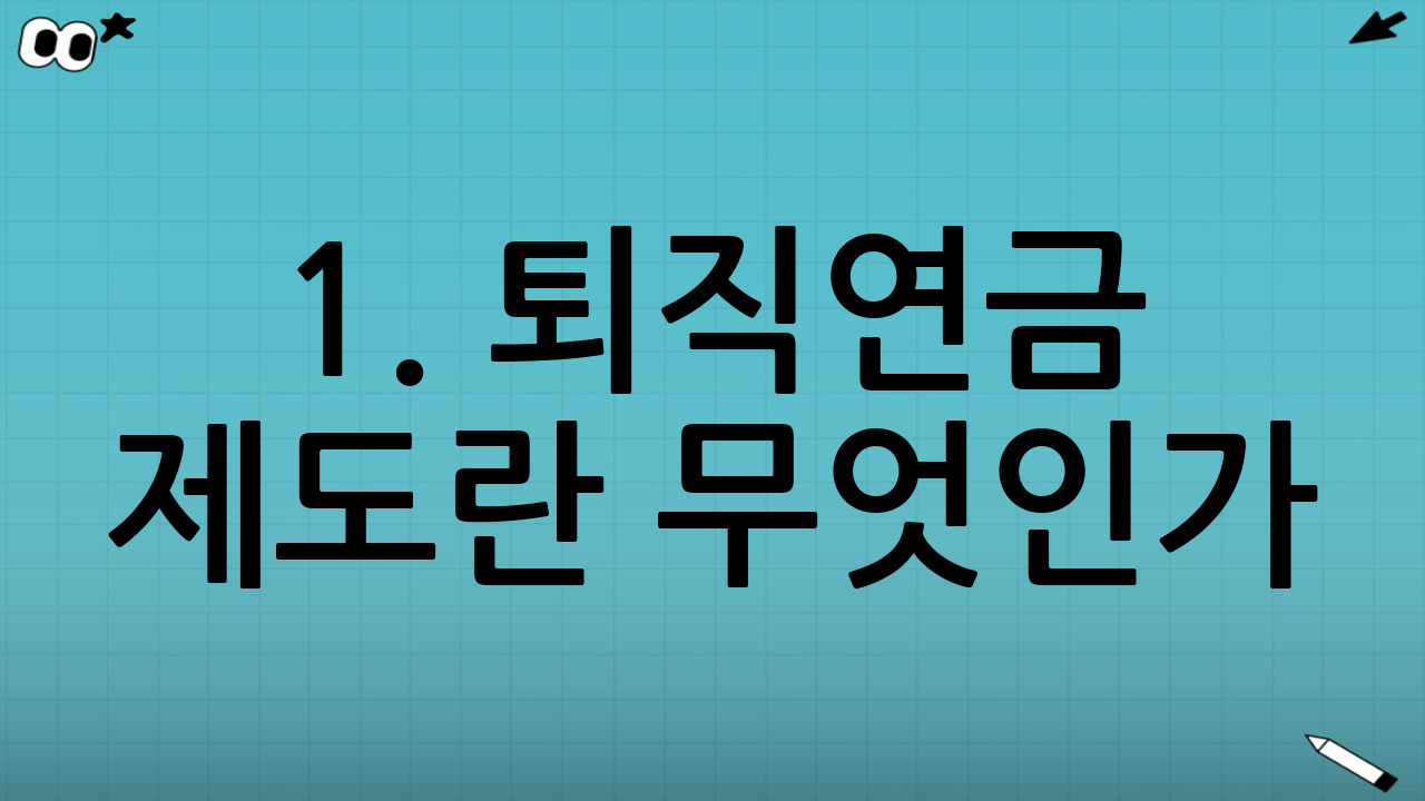 1. 퇴직연금 제도란 무엇인가?