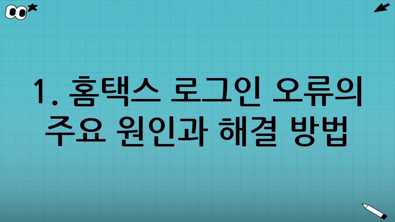 1. 홈택스 로그인 오류의 주요 원인과 해결 방법