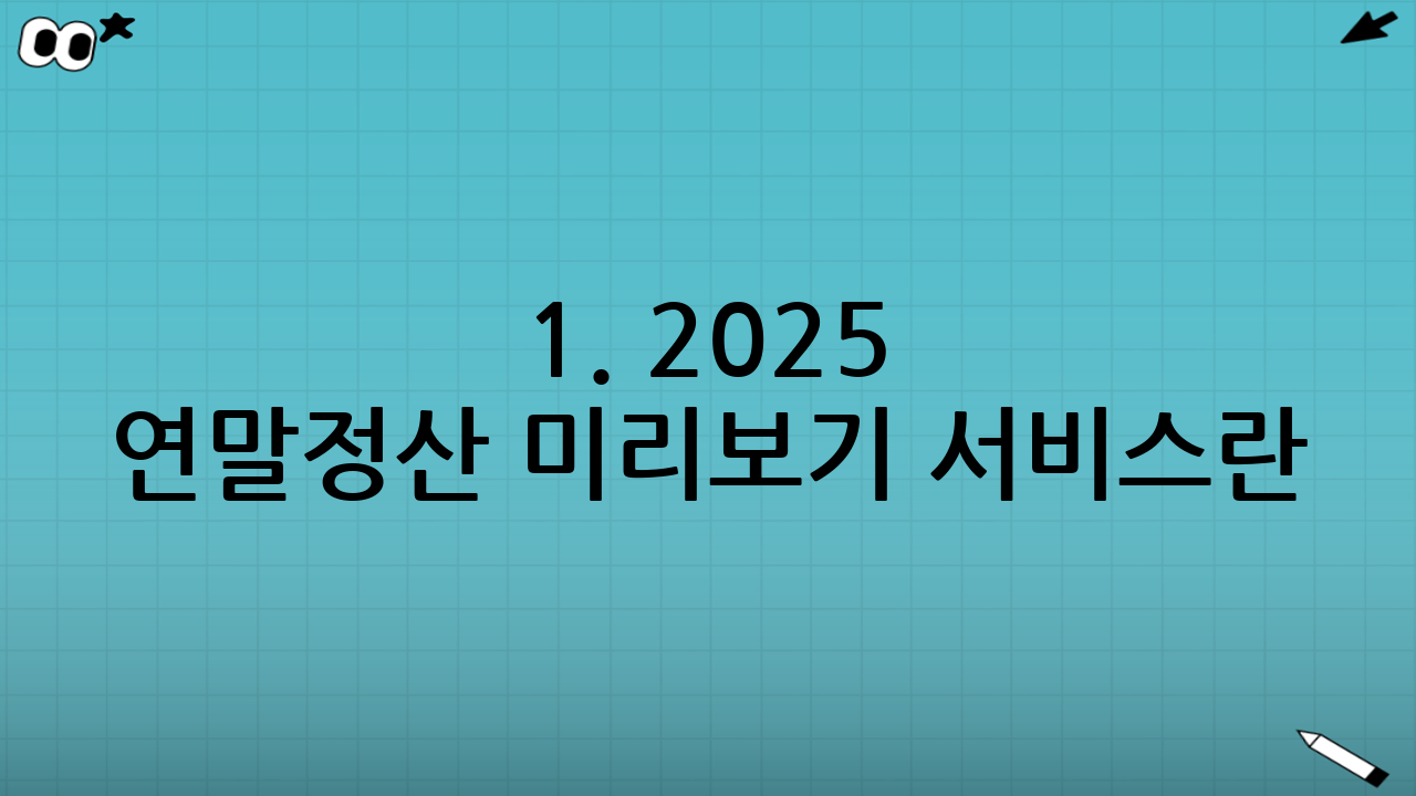 1. 2025 연말정산 미리보기 서비스란?