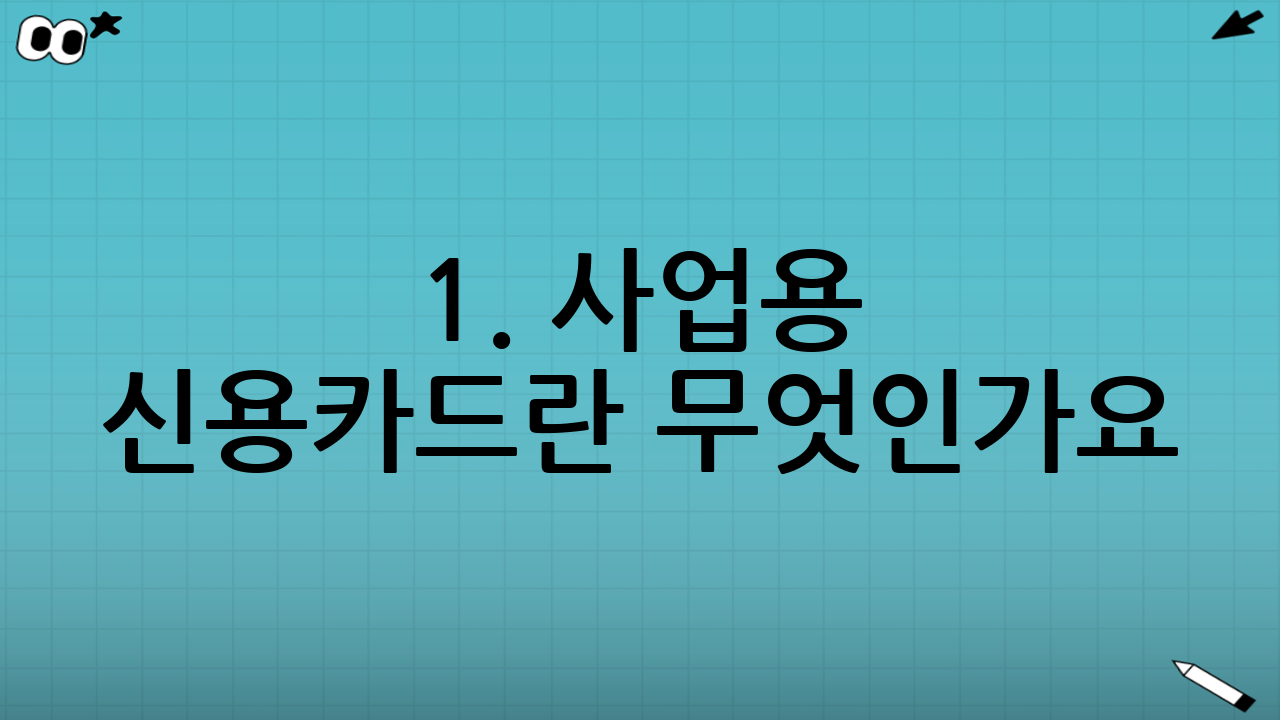 1. 사업용 신용카드란 무엇인가요?