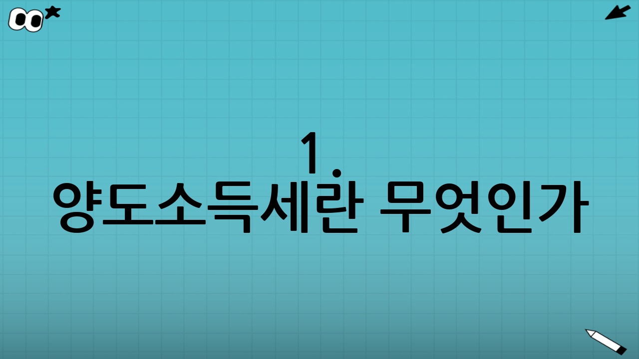 1. 양도소득세란 무엇인가?